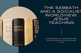 The Sabbath and a Socialist Worldview: Jesus’ Teaching