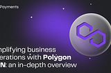 Amplifying Business Operations with Polygon SPN: An In-depth Overview