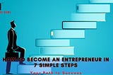 How to Become an Entrepreneur in 7 Simple Steps: Your Path to Success