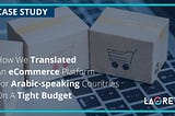 How We Translated An eCommerce Platform For Different Arabic-speaking Countries On A Tight Budget…