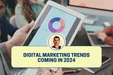 Dean Masalta | Digital Marketing Trends Coming In 2024 | Roseville, CA