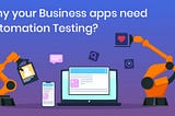 Benefits of Automated Testing and Why Should We Use it for Business Apps?