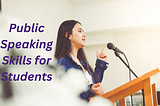 Public Speaking skills for Students:15 Tips for Success
