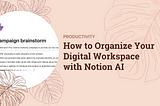 How to Organize Your Digital Workspace with Notion AI