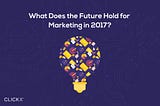 What Does the Future Hold for Marketing in 2017? [Infographic]