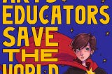 Arts Educators Save The World: Mentors From The Classroom
