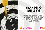 Branding Bullseye! What you need to build a targeted brand that draws in the right customers.