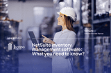 NetSuite inventory management software: What you need to know?