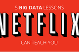 5 Big Data Lessons to Steal from Netflix