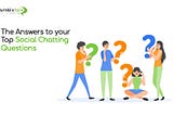 The Answers to your Top Social Chatting Questions