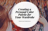 Creating a Personal Color Palette for Your Wardrobe | Mechellet Armelin