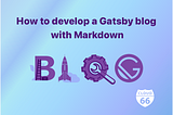 How to develop a Gatsby blog with Markdown