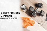 The Best Fitness Equipment for Compact Spaces