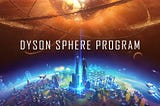 Dyson Sphere Program: Building Factories Among the Stars