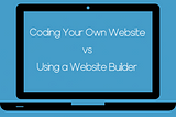 Should You Code Your Own Website or Use a Website Builder?