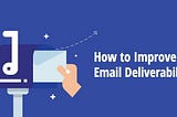 How to improve your email deliverability in 2022