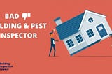 WHAT IF BUILDING AND PEST INSPECTOR IS BAD?