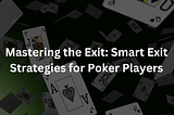 Mastering the Exit: Smart Exit Strategies for Poker Players