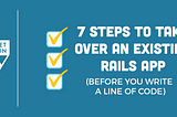 7 Steps to Take Over an Existing Rails App (Before You Write A Line Of Code)