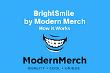 Brightsmile by ModernMerch: How it Works