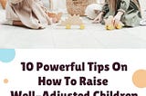 How To Raise Well-Adjusted Children: 10 Powerful Tips