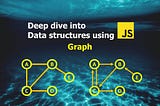 Deep Dive into Data structures using Javascript — Graph