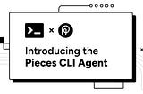 Introducing the Pieces CLI Agent.