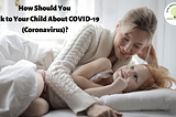 How Should You Talk to Your Child About COVID-19 (Corona Virus)? — Alpha Montessori School