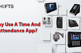 Why use a time and attendance app?