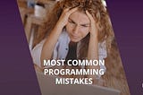 30 Mistakes Programmers Make While Coding