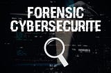 Forensic cybersécurité : un domaine trop méconnu