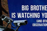 Big Brother is Watching You (And Other Observations)