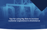 Big Data Helpful Suggestions: Increase Customer Experience — BitBag