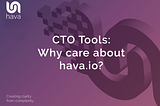 CTO Tools: Why would a CTO care about Hava.io?