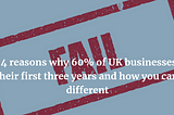 The 4 reasons why 60% of UK businesses fail in their first three years and how you can be different