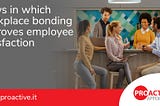 Ways in Which Workplace Bonding Improves Employee Satisfaction