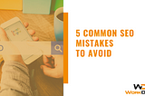 5 Common SEO Mistakes To Avoid — WorkDash