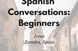 Speak Spanish Today | Conversations for Beginners | Irene Madrid, Spain