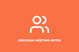 Fast Meeting Notes with Templater and Obsidian Properties