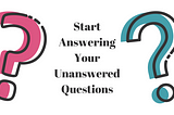 Start Answering Your Unanswered Questions