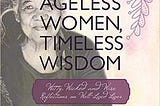 READ/DOWNLOAD$> Ageless Women, Timeless Wisdom: Witty, Wicked, and Wise Reflections on Well-Lived…