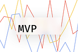 Why MVP design needs to be driven by data (and how)