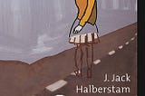 Top Quotes: “In a Queer Time and Place: Transgender Bodies, Subcultural Lives” — J. Jack Halberstam