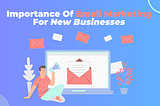 The Importance Of Email Marketing For New Businesses