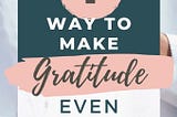 How to make Gratitude SO much more powerful!