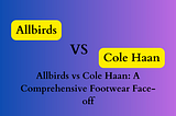 Allbirds vs Cole Haan: A Comprehensive Footwear Face-off