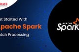 Get Started With Apache Spark Batch Processing