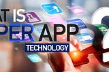 What is SuperApp Technology, and How Does it Affect Business Models?