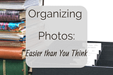 Easier Than You Think_ OrganizingYour Photos