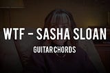 WTF Guitar Chords by Sasha Sloan - Tabsnation